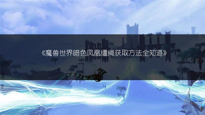 《魔兽世界暗色凤凰缰绳获取方法全知道》