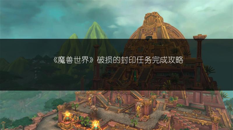 《魔兽世界》破损的封印任务完成攻略