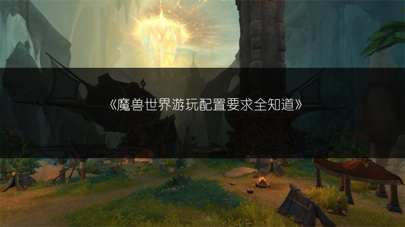 《魔兽世界游玩配置要求全知道》