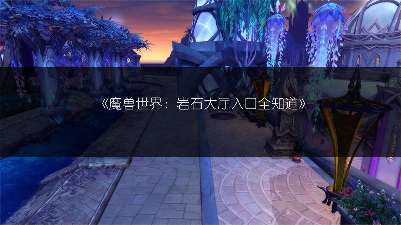 《魔兽世界：岩石大厅入口全知道》