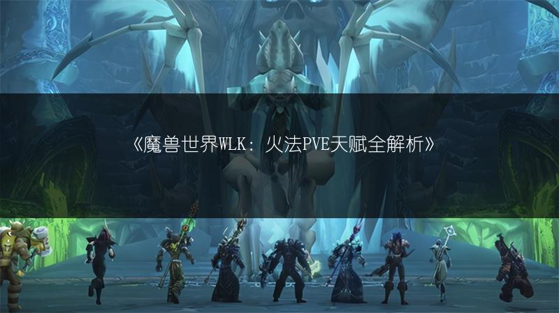 《魔兽世界WLK：火法PVE天赋全解析》