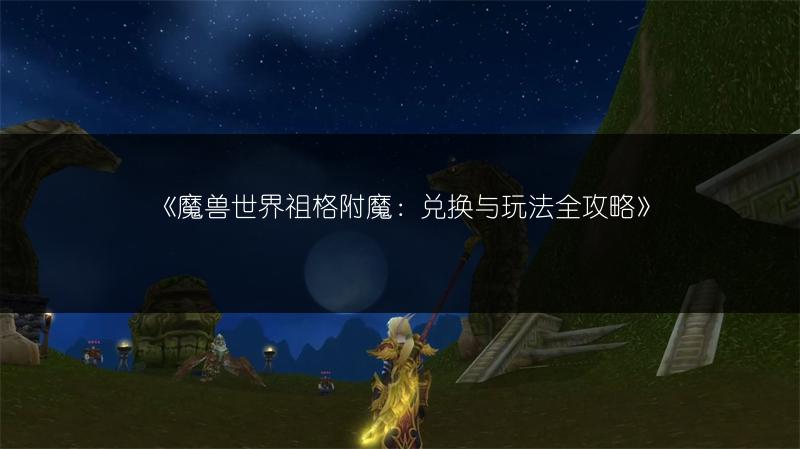 《魔兽世界祖格附魔：兑换与玩法全攻略》