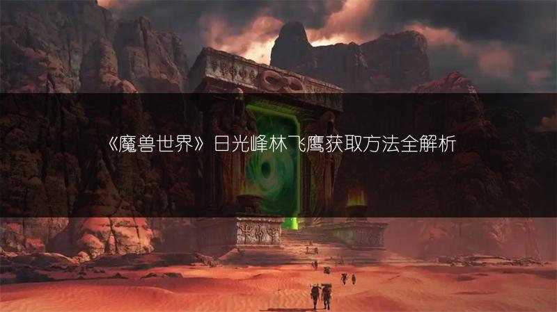 《魔兽世界》日光峰林飞鹰获取方法全解析