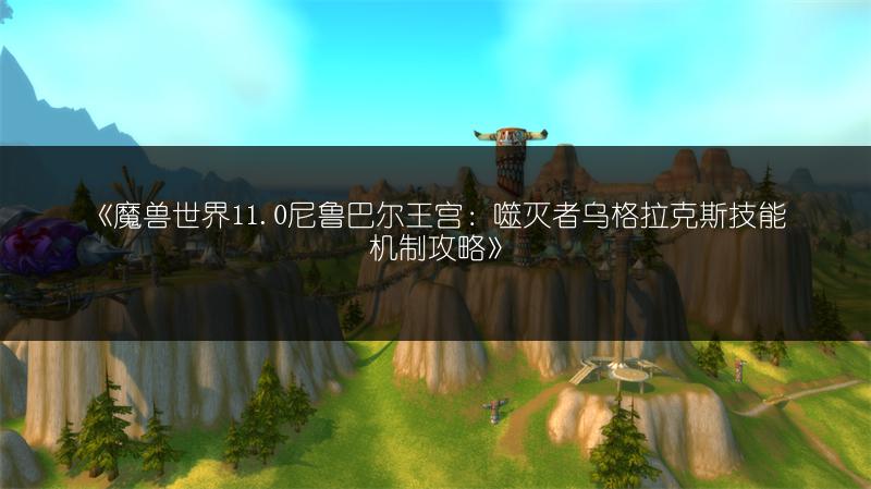 《魔兽世界11.0尼鲁巴尔王宫:噬灭者乌格拉克斯技能机制攻略》
