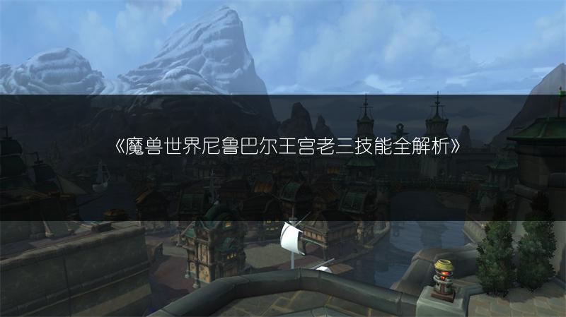 《魔兽世界尼鲁巴尔王宫老三技能全解析》