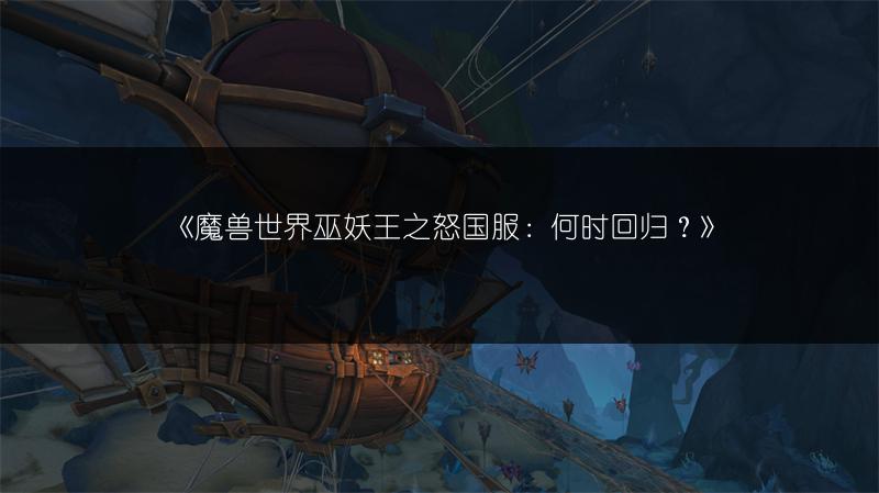 《魔兽世界巫妖王之怒国服：何时回归？》