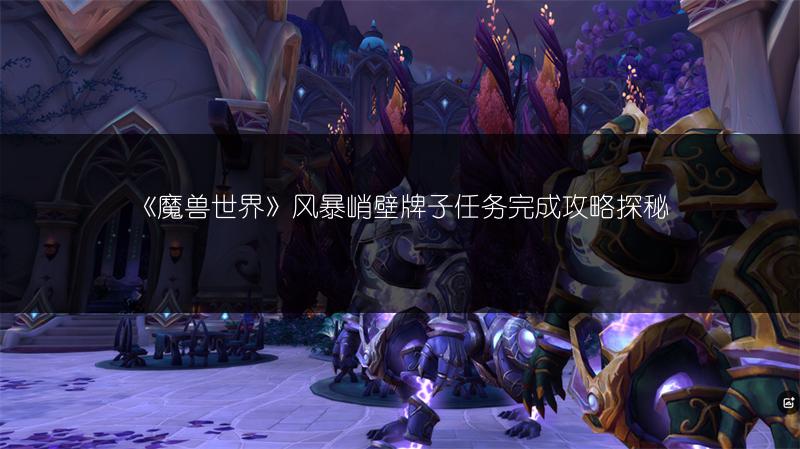 《魔兽世界》风暴峭壁牌子任务完成攻略探秘