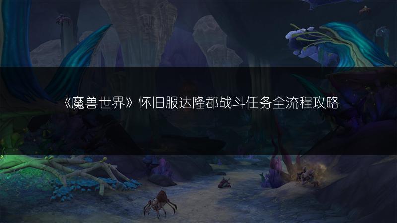 《魔兽世界》怀旧服达隆郡战斗任务全流程攻略