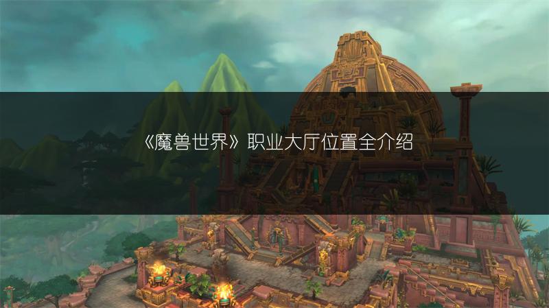 《魔兽世界》职业大厅位置全介绍
