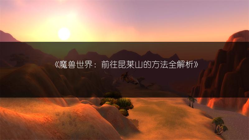 《魔兽世界：前往昆莱山的方法全解析》