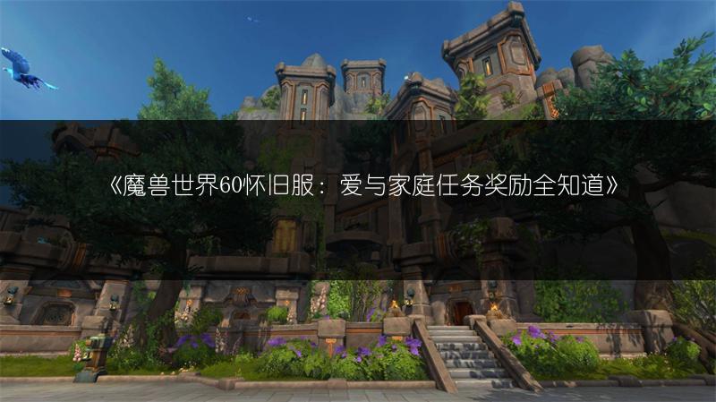 《魔兽世界60怀旧服：爱与家庭任务奖励全知道》