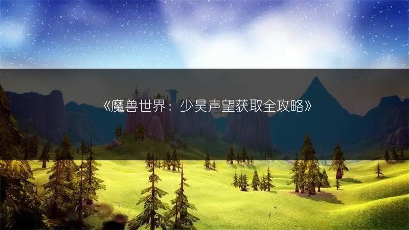 《魔兽世界：少昊声望获取全攻略》