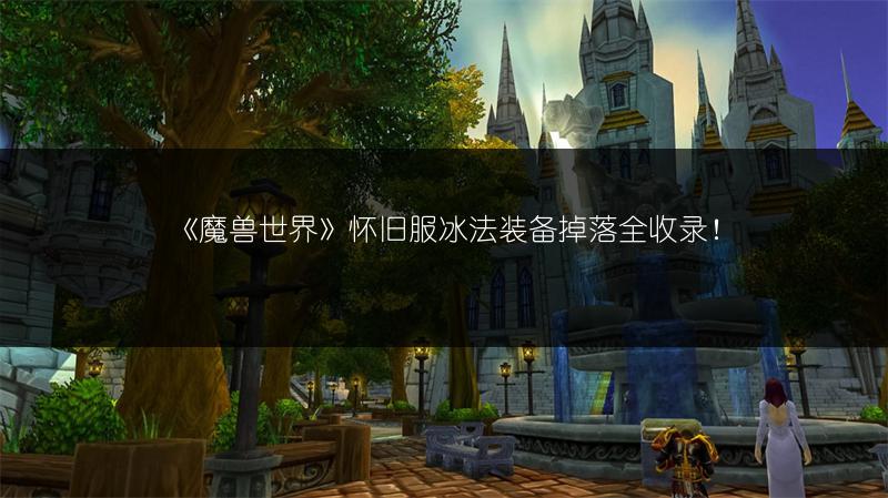 《魔兽世界》怀旧服冰法装备掉落全收录！