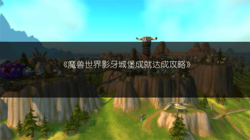 《魔兽世界影牙城堡成就达成攻略》