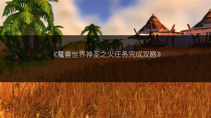 《魔兽世界神圣之火任务完成攻略》
