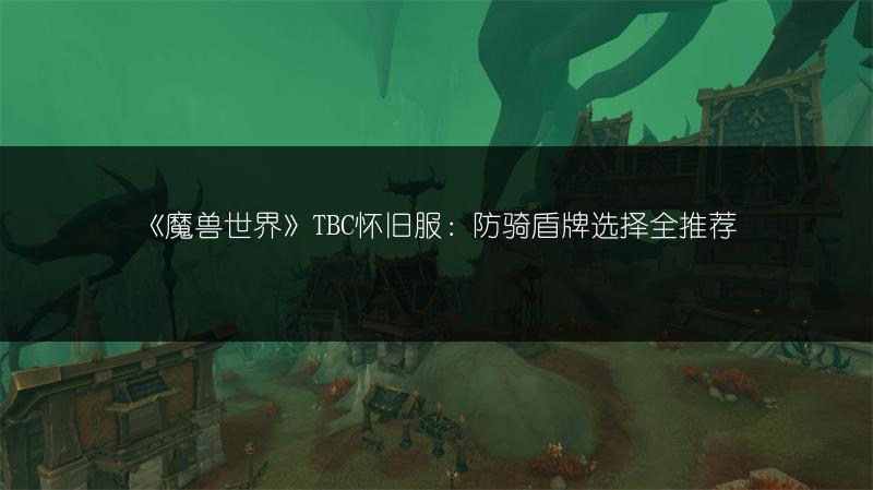 《魔兽世界》TBC怀旧服:防骑盾牌选择全推荐
