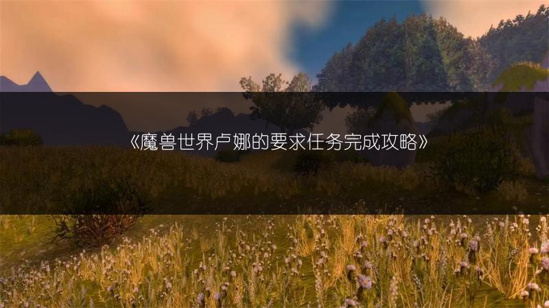 《魔兽世界卢娜的要求任务完成攻略》