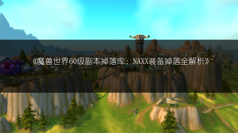 《魔兽世界60级副本掉落库：NAXX装备掉落全解析》