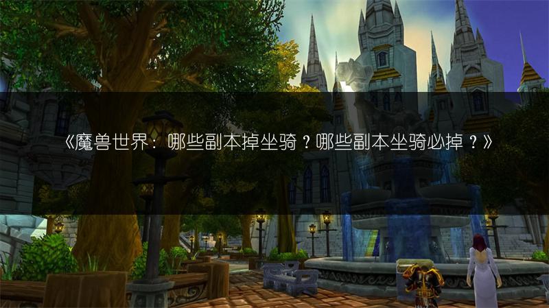 《魔兽世界:哪些副本掉坐骑?哪些副本坐骑必掉?》
