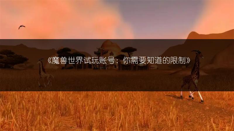 《魔兽世界试玩账号:你需要知道的限制》