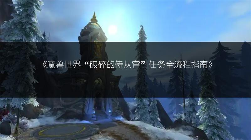 《魔兽世界“破碎的侍从官”任务全流程指南》