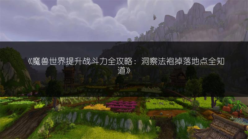 《魔兽世界提升战斗力全攻略：洞察法袍掉落地点全知道》