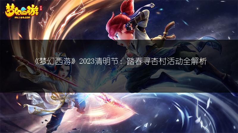 《梦幻西游》2023清明节：踏春寻杏村活动全解析