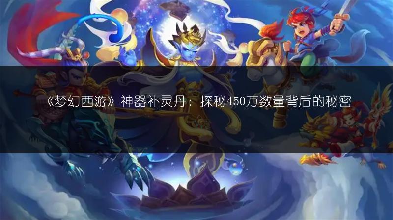 《梦幻西游》神器补灵丹：探秘450万数量背后的秘密