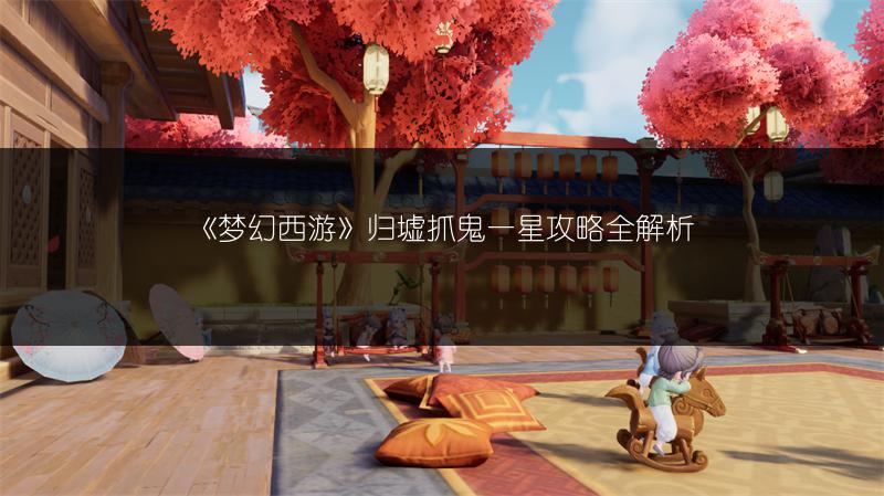 《梦幻西游》归墟抓鬼一星攻略全解析