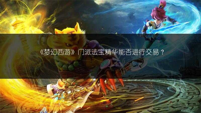 《梦幻西游》门派法宝精华能否进行交易？