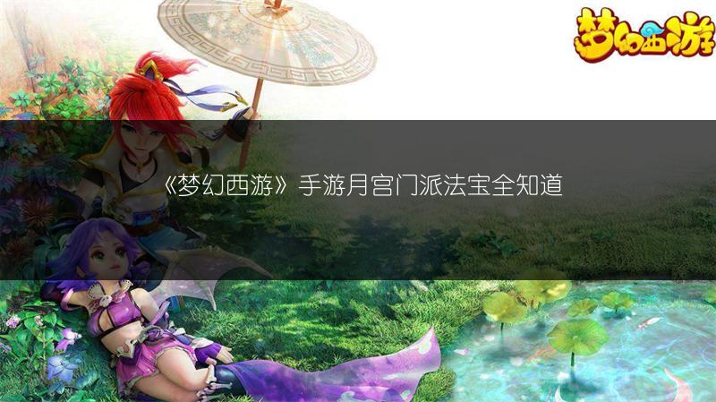 《梦幻西游》手游月宫门派法宝全知道