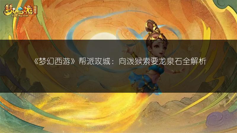 《梦幻西游》帮派攻城：向泼猴索要龙泉石全解析