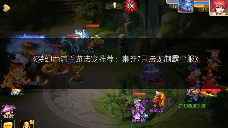 《梦幻西游手游法宠推荐：集齐7只法宠制霸全服》