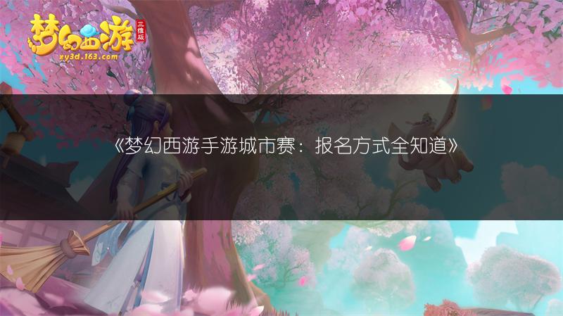 《梦幻西游手游城市赛：报名方式全知道》