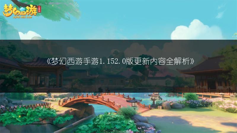 《梦幻西游手游1.152.0版更新内容全解析》