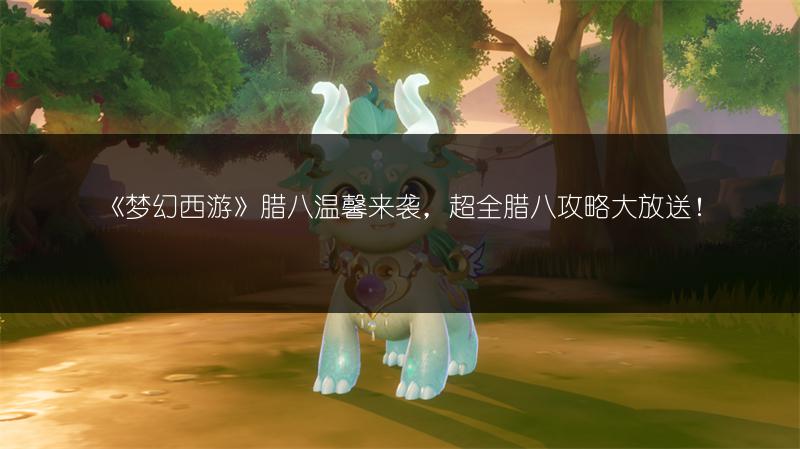 《梦幻西游》腊八温馨来袭,超全腊八攻略大放送!