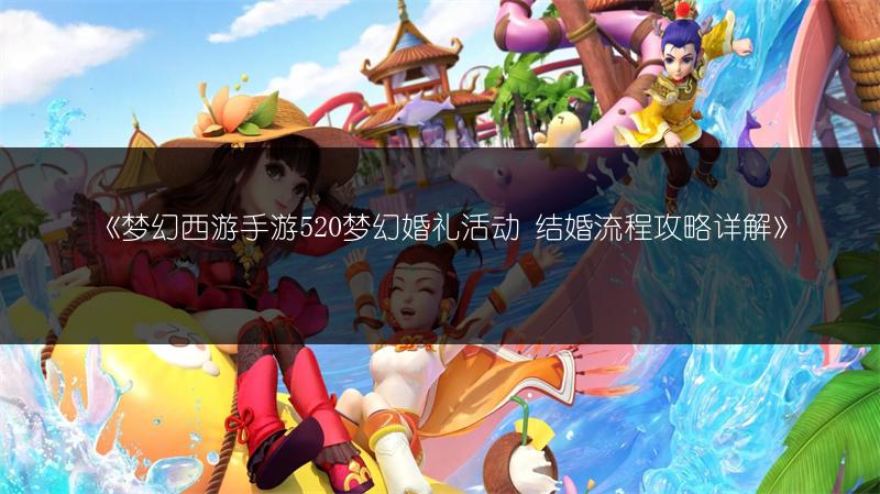 《梦幻西游手游520梦幻婚礼活动 结婚流程攻略详解》