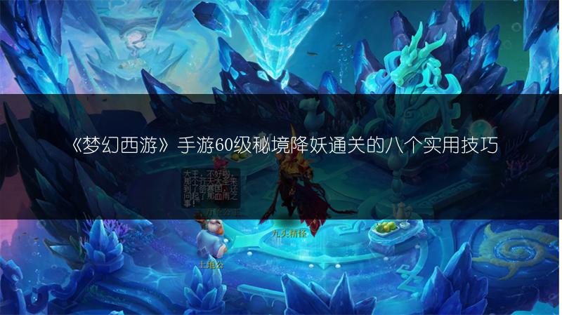 《梦幻西游》手游60级秘境降妖通关的八个实用技巧