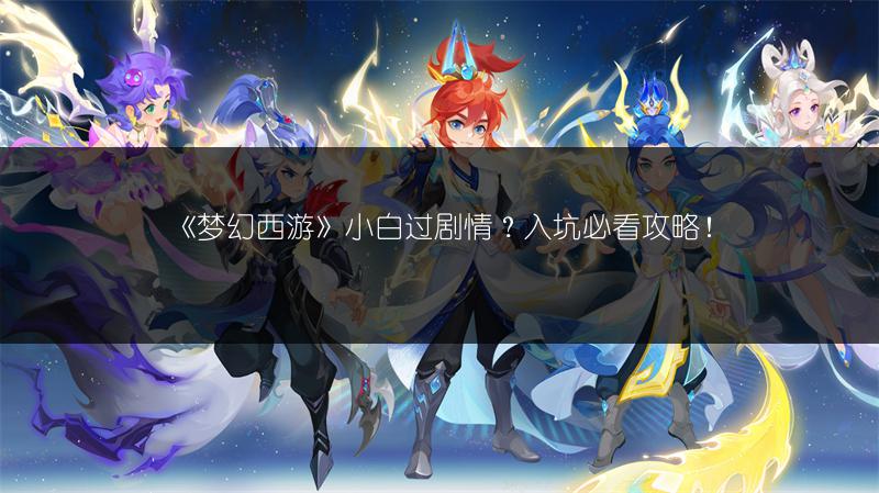 《梦幻西游》小白过剧情？入坑必看攻略！