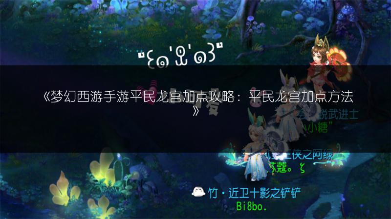 《梦幻西游手游平民龙宫加点攻略：平民龙宫加点方法》