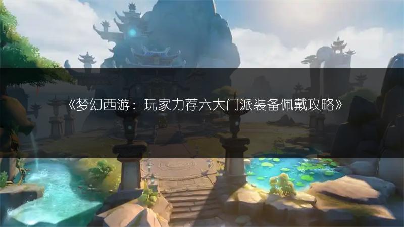 《梦幻西游：玩家力荐六大门派装备佩戴攻略》