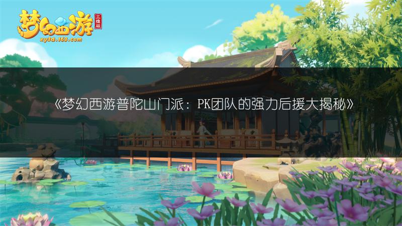 《梦幻西游普陀山门派：PK团队的强力后援大揭秘》
