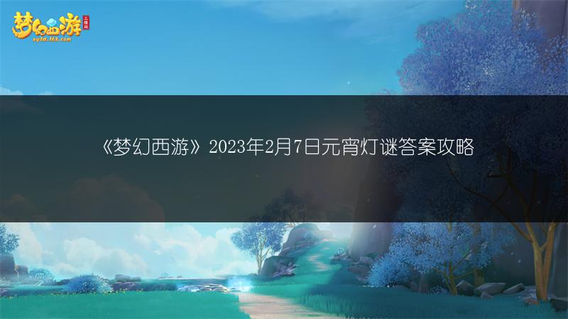 《梦幻西游》2023年2月7日元宵灯谜答案攻略