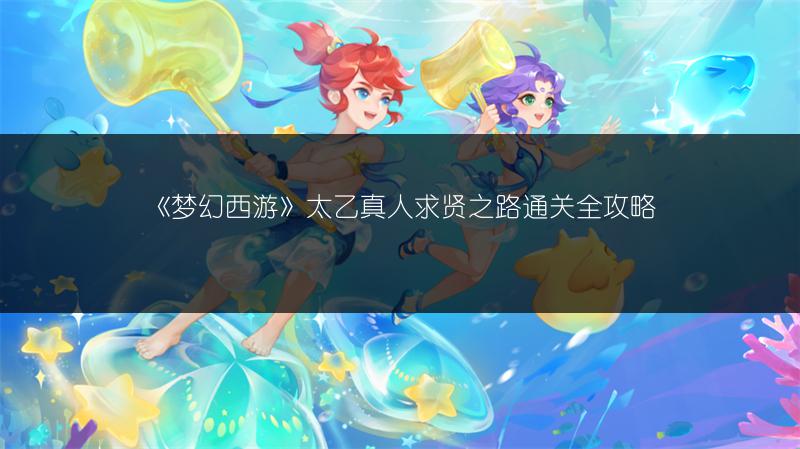 《梦幻西游》太乙真人求贤之路通关全攻略