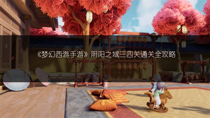 《梦幻西游手游》阴阳之域三四关通关全攻略