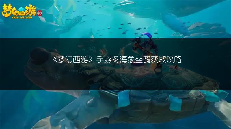 《梦幻西游》手游冬海象坐骑获取攻略