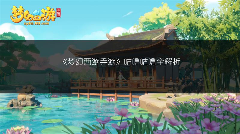 《梦幻西游手游》咕噜咕噜全解析