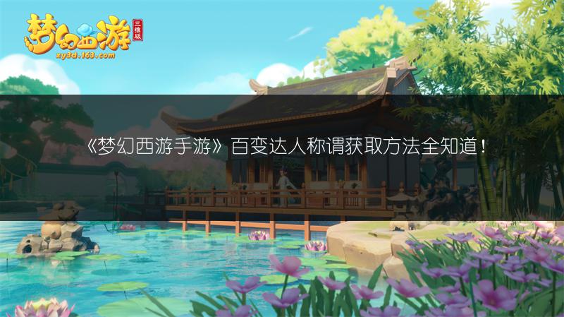 《梦幻西游手游》百变达人称谓获取方法全知道！