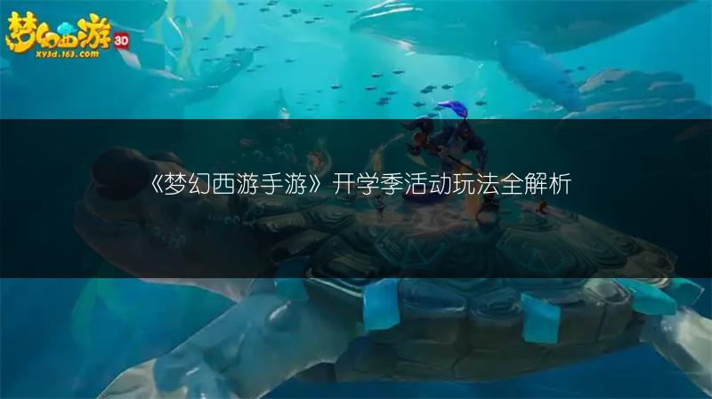 《梦幻西游手游》开学季活动玩法全解析