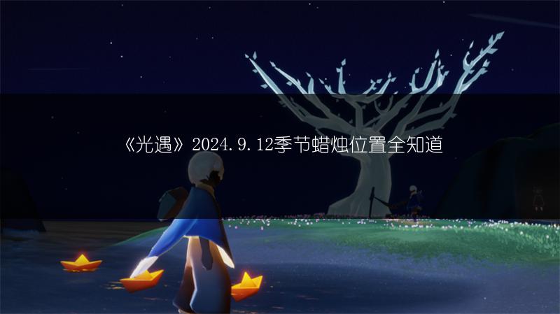《光遇》2024.9.12季节蜡烛位置全知道
